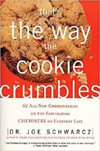 That’s the Way the Cookie Crumbles: 62 All-New Commentaries on the Fascinating Chemistry of Everyday Life