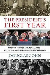 The President's First Year: None Were Prepared, Some Never Learned - Why the Only School for Presidents Is the Presidency