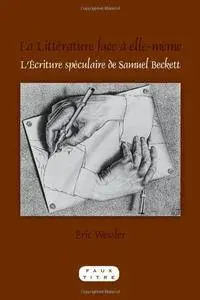 La Litterature Face a Elle-Meme: L'Ecriture Speculaire de Samuel Beckett (Faux Titre) (French Edition)