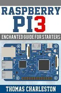Raspberry PI3: Enchanted Guide for Starters