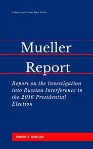 «The Mueller Report: Report on the Investigation into Russian Interference in the 2016 Presidential Election» by Robert