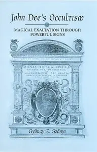 John Dee's Occultism: Magical Exaltation Through Powerful Signs by Gyorgy E. Szonyi