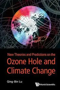 New Theories And Predictions On The Ozone Hole And Climate Change