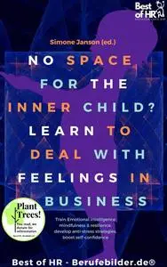 «No Space for the Inner Child? Learn to Deal with Feelings in Business» by Simone Janson