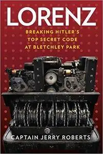 Lorenz: Breaking Hitler's Top Secret Code at Bletchley Park