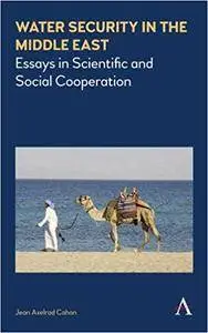 Water Security in the Middle East: Essays in Scientific and Social Cooperation (Anthem Water Diplomacy)