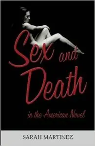 Sarah Martinez - Sex and Death in the American Novel