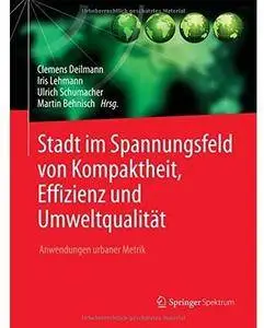 Stadt im Spannungsfeld von Kompaktheit, Effizienz und Umweltqualität: Anwendungen urbaner Metrik