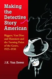 Making the Detective Story American: Biggers, Van Dine and Hammett and the Turning Point of the Genre, 1925-1930