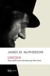 James M. McPherson - Lincoln. Storia dell'uomo che liberò gli Stati Uniti