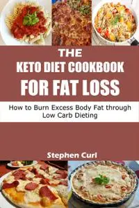 «The Keto Diet Cookbook for Fat Loss» by Stephen Curl