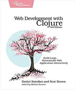 Web Development with Clojure: Build Large, Maintainable Web Applications Interactively