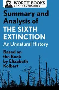 «Summary and Analysis of The Sixth Extinction: An Unnatural History» by Worth Books