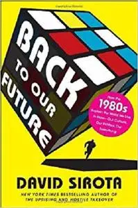 Back to Our Future: How the 1980s Explain the World We Live in Now--Our Culture, Our Politics, Our Everything [Repost]