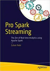 Pro Spark Streaming: The Zen of Real-Time Analytics Using Apache Spark (Repost)