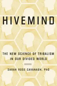 Hivemind The New Science of Tribalism in Our Divided World