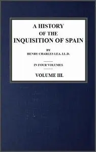 «A History of the Inquisition of Spain; vol. 3» by Henry Charles Lea