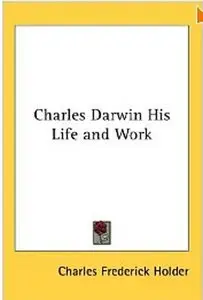 Charles Darwin His Life and Work