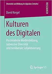 Kulturen des Digitalen: Postmoderne Medienbildung, subversive Diversität und neoliberale Subjektivierung