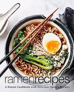 Ramen Recipes: A Japanese Cookbook with Delicious Ramen Recipes (2nd Edition)