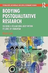 Bodying Postqualitative Research