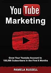 YouTube Marketing: Grow your Youtube Channel to 100,000 Subscribers in the first 6 Months