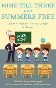 Nine Till Three and Summers Free: Life At A Teachers’ Training College: A Memoir