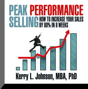 «Peak Performance Selling: How to increase your sales by 80% in 8 weeks» by Kerry L. Johnson