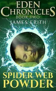 «SPIDER WEB POWDER: Eden Chronicles: Book Two» by James Erith