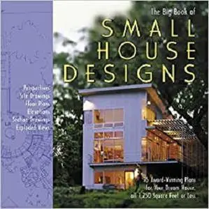 Big Book of Small House Designs: 75 Award-Winning Plans for Your Dream House, All 1,250 Square Feet or Less