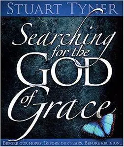 Searching for the God of Grace: Before Our Hopes, Before Our Fears, Before Religion