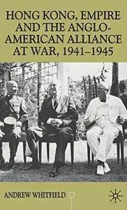 Hong Kong, Empire and the Anglo-American Alliance At War, 1941-45 (Contemporary History in Context)