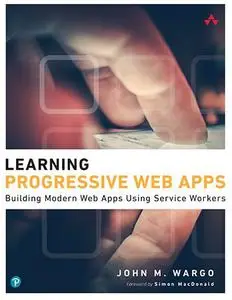 Learning Progressive Web Apps: Building Modern Web Apps Using Service Workers