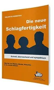 Die Neue Schlagfertigkeit: Schnell, überraschend Und Sympathisch. Was Sie Von Obama, Merkel, Klitschko& Co. Lernen Können