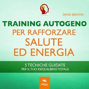 «Training Autogeno per rafforzare salute ed energia» by David Brown