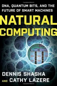 Natural Computing: DNA, Quantum Bits, and the Future of Smart Machines 