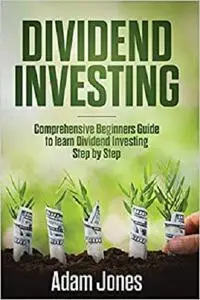 Dividend Investing: Comprehensive Beginners Guide to learn Dividend Investing step by step