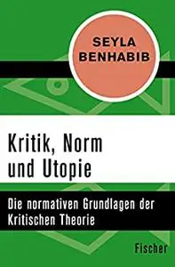 Kritik, Norm und Utopie: Die normativen Grundlagen der Krititschen Theorie