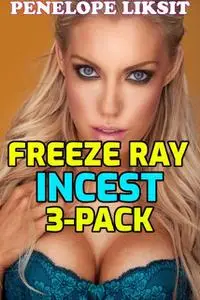 «Freeze Ray Incest 3-Pack» by Penelope Liksit