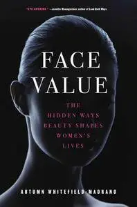 Face Value: The Hidden Ways Beauty Shapes Women's Lives