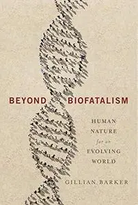 Beyond biofatalism : human nature for an evolving world