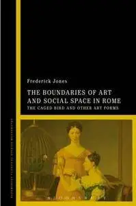 The Boundaries of Art and Social Space in Rome : The Caged Bird and Other Art Forms