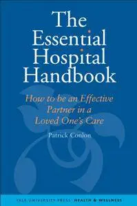 The Essential Hospital Handbook: How to Be an Effective Partner in a Loved Ones Care (Yale University Press Health & Wellness)