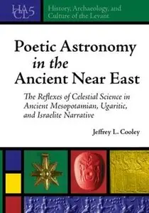 Poetic Astronomy in the Ancient Near East: The Reflexes of Celestial Science in the Ancient Mesoptamian, Ugaritic and Israel...