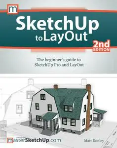 SketchUp to LayOut: The Beginner's Guide to SketchUp Pro and LayOut, 2nd Edition