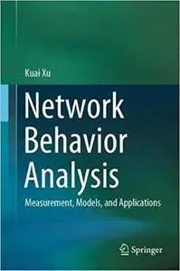Network Behavior Analysis: Measurement, Models, and Applications