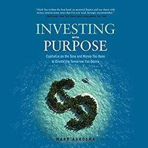 Investing with Purpose: Capitalize on the Time and Money You Have to Create the Tomorrow You Desire [Audiobook]