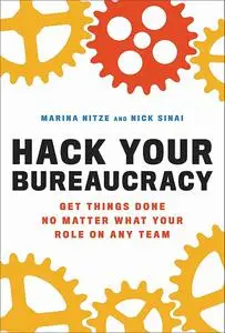 Hack Your Bureaucracy: Get Things Done No Matter What Your Role on Any Team