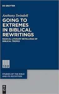 Going to Extremes in Biblical Rewritings: Radical Literary Retellings of Biblical Tropes