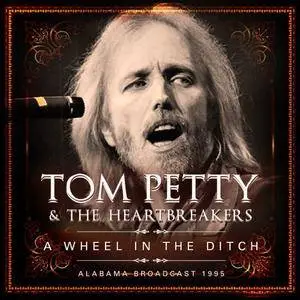 Tom Petty - A Wheel In The Ditch: Alabama Broadcast 1995 (2017)